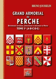 Grand armorial du Perche (dict. hist., généalogique & héraldique du Perche) Tome Ier (A-E)