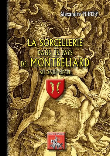 La Sorcellerie dans le pays de Montbéliard au XVIIe siècle - Tuetey, Alexandre - REGIONALISMES