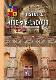 Histoire d'Aire-sur-l'Adour (Tome Ier : des origines au XVe siècle)