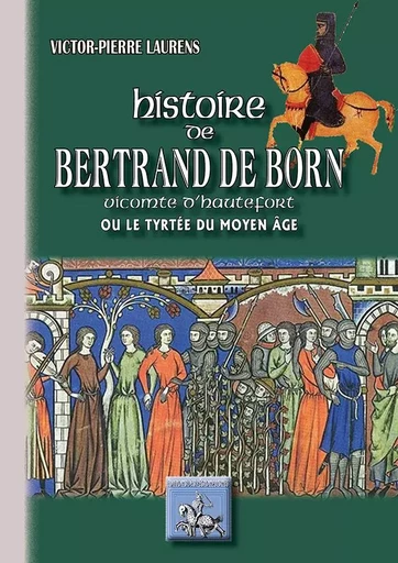 Histoire de Bertrand de Born, vicomte d'Hautefort ou le Tyrtée du Moyen âge - V. P. Laurens - REGIONALISMES