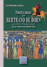 Histoire de Bertrand de Born, vicomte d'Hautefort ou le Tyrtée du Moyen âge