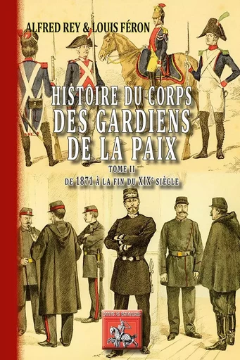 Histoire du Corps des Gardiens de la Paix (T2 : du moyen-âge à la Commune de 1871) - A. Rey, L. Féron - REGIONALISMES