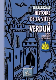 Histoire de la ville de Verdun (Tome Ier : des origines à la Révolution)