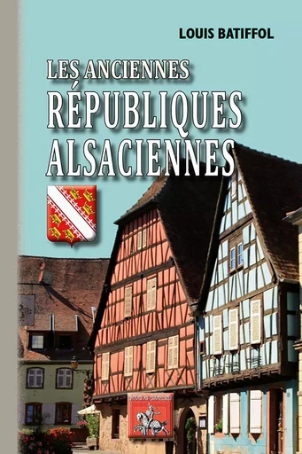 Les anciennes Républiques alsaciennes - Batiffol, Louis - REGIONALISMES