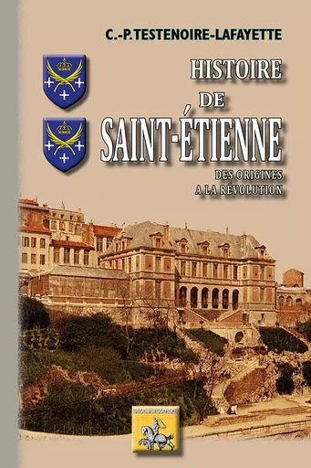 Histoire de Saint-Etienne (des origines à la Révolution) - C.P. Testenoire-Lafa - REGIONALISMES