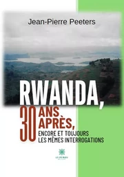 Rwanda, 30 ans après, encore et toujours les mêmes interrogations