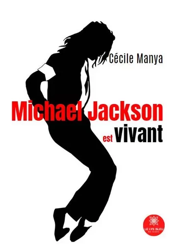 Michael Jackson est vivant - Cécile Manya - LE LYS BLEU