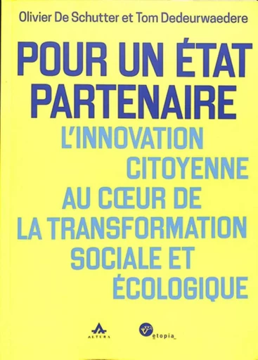 POUR UN ETAT PARTENAIRE : LAE INNOVATION CITOYENNE AU COEUR DE LA TRANSFORMATION SOCIALE ET ECOLOGIQ -  DE SCHUTTER OLIIVER - ALTURA