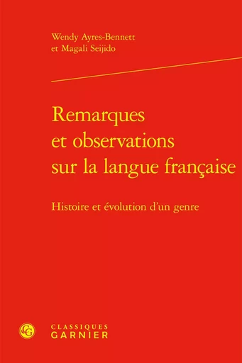 Remarques et observations sur la langue française - Wendy Ayres-Bennett, Magali Seijido - CLASSIQ GARNIER