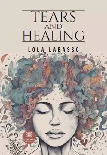 Tears and Healing - Lola Labasso - LE LYS BLEU