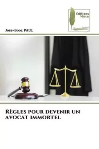 Règles pour devenir un avocat immortel - Jose-Booz PAUL - MUSE