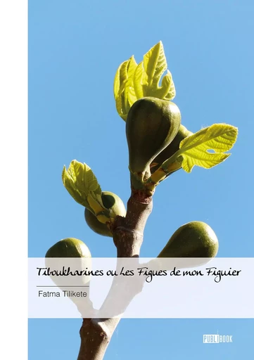 Tiboukharines ou Les Figues de mon Figuier - Fatma Tilikete - PUBLIBOOK