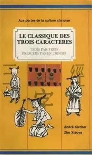 LE CLASSIQUE DES TROIS CARACTERES - TROIS PAR TROIS - PREMIERS PAS EN CHINOIS -  ANDRE KIRCHER ; ZHU - EEL ETRANGERES