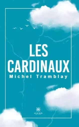 Les cardinaux - Michel Tramblay - LE LYS BLEU