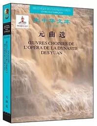 OEUVRES CHOISIES DE L'OPÉRA DE LA DYNATIE DES YUAN (FRANÇAIS - CHINOIS)