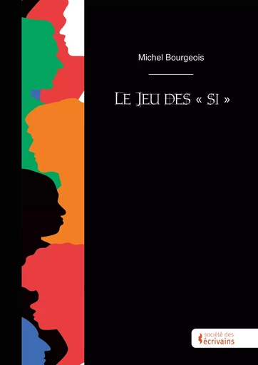 Le Jeu des « si » - Michel Bourgeois - STE ECRIVAINS