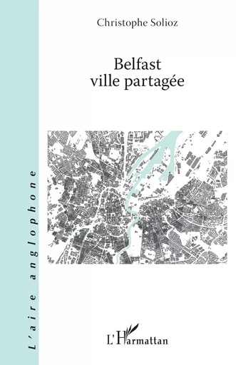 Belfast ville partagée - Christophe Solioz - Editions L'Harmattan