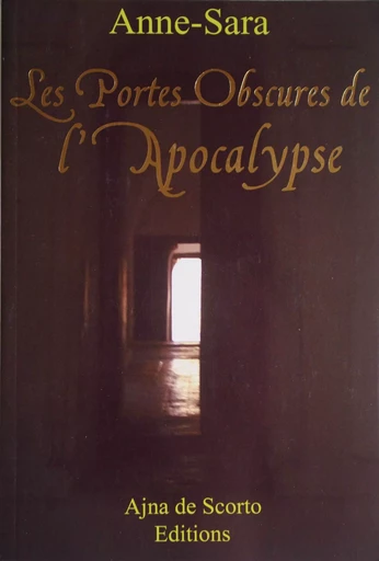 LES PORTES OBSCURES DE L'APOCALYPSE -  ANNE-SARA - AJNA DE SCORTO