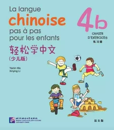 LA LANGUE CHINOISE PAS À PAS POUR LES ENFANTS - CAHIER D'EXERCICES 4B