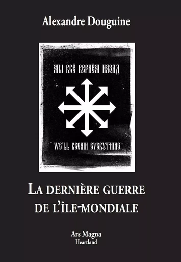 La dernière guerre de l'ile-mondiale - Alexandre Douguine - ARS MAGNA