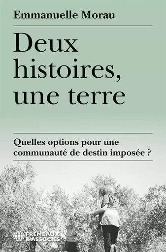 DEUX HISTOIRES, UNE TERRE - QUELLES OPTIONS POUR UNE COMMUNAUTÉ DE DESTIN IMPOSÉE ? - Emmanuelle Morau - FREMEAUX