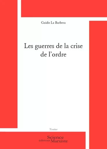 Les guerres de la crise de l'ordre - Guido LA BARBERA - SCIENCE MARXIST