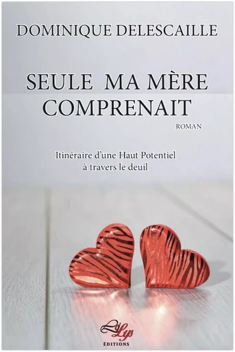 Seule ma mère comprenait: itinéraire d'une Haut Potentiel à travers le deuil - Dominique Delescaille - LILYS