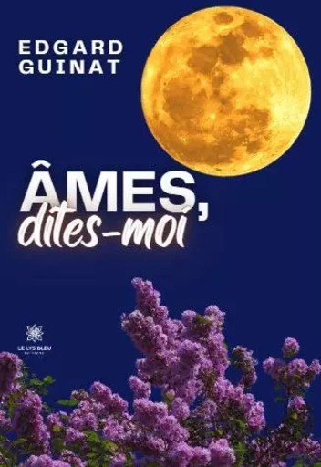 Âmes, dites-moi - Edgard Guinat - LE LYS BLEU