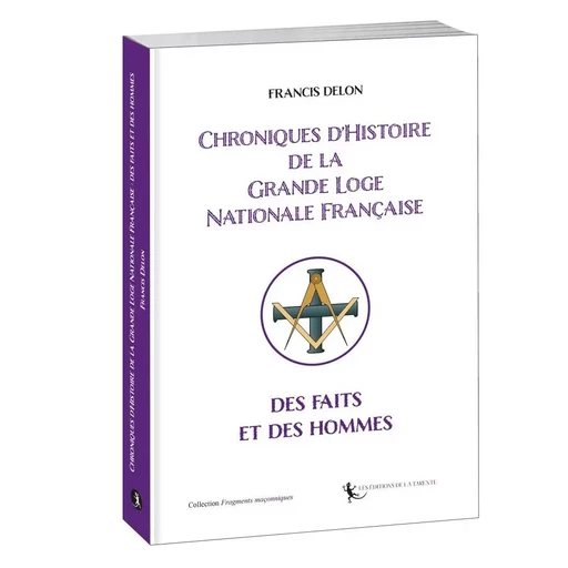 Chroniques d’Histoire  de la Grande Loge Nationale Française :  des faits et des hommes - Francis Delon - LA TARENTE