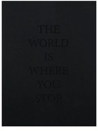 THE WORLD IS WHERE YOU STOP