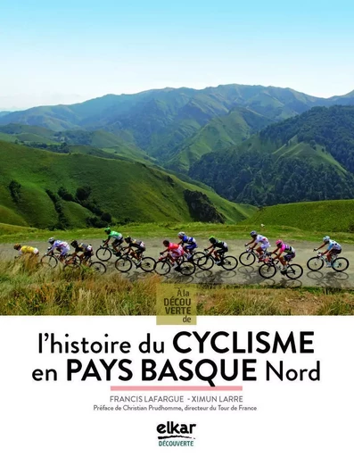 A LA DECOUVERTE DE L'HISTOIRE DU CYCLISME EN PAYS BASQUE NORD -  LAFARGUE, FRANCIS - ELKAR