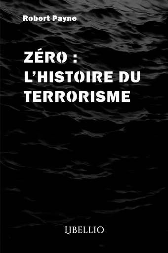 ZÉRO  : L'HISTOIRE DU TERRORISME - Robert Payne - LIBELLIO