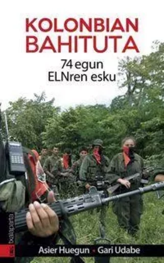 KOLONBIAN BAHITUTA - 74 EGUN ELN-REN ESKU -  HUEGUN, ASIER - TXALAPARTA