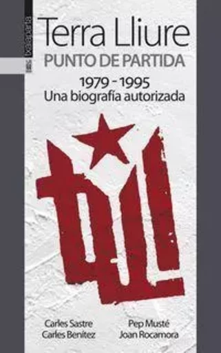 TERRA LLIURE - PUNTO DE PARTIDA 1979-1995 - UNA BIOGRAFIA AUTORIZADA -  SASTRE, CARLES - TXALAPARTA