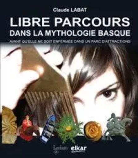 Libre parcours dans la mythologie basque - avant qu'elle ne soit enfermée dans un parc d'attractions -  - ELKAR