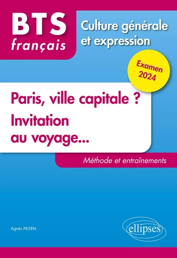 BTS Tout en un méthodes et entraînements. 1. Paris, ville capitale ? 2. Invitation au voyage... - Agnès Felten - EDITION MARKETING