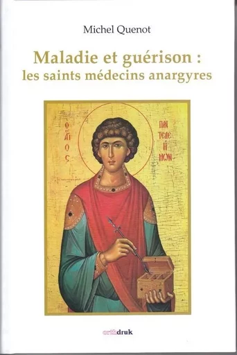 Maladie et guérison : les saints médecins anargyres - QUENOT Michel - ORTHDRUK