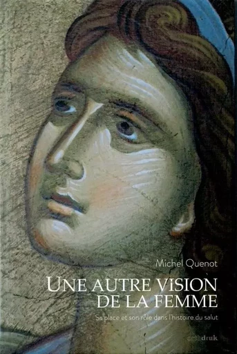 Une autre vision de la femme. Sa place et son rôle dans l'histoire du salut - QUENOT Michel - ORTHDRUK