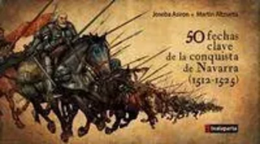 50 FECHAS CLAVE DE LA CONQUISTA DE NAVARRA -  ASIRON SAEZ, JOSEBA - TXALAPARTA