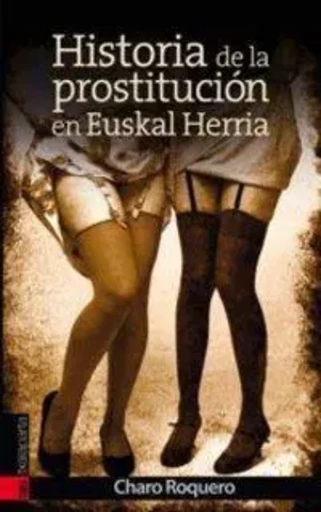 HISTORIA DE LA PROSTITUCION EN EUSKAL HERRIA -  ROQUERO, CHARO - TXALAPARTA