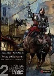 HISTORIA ILUSTRADA DE EUSKAL HERRIA 2 - REINO DE NAVARRA: DEL SUEYO A LA CONQUISTA