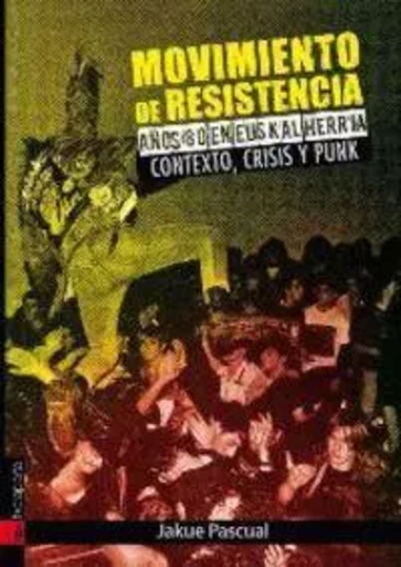 MOVIMIENTO DE RESISTENCIA I - AYOS 80 EN EUSKAL HERRIA. CONTEXTO, CRISIS Y PUNK -  PASCUAL, JAKUE - TXALAPARTA