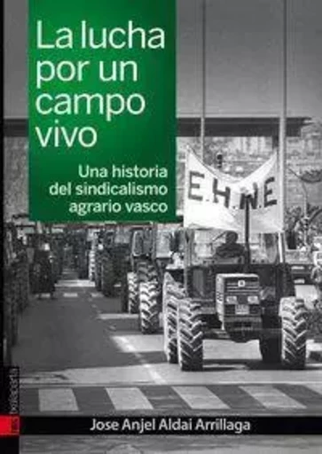 LUCHA POR UN CAMPO VIVO, LA - UNA HISTORIA DEL SINDICALISMO AGRARIO VASCO -  ALDAI ARRILLAGA, JOS - TXALAPARTA