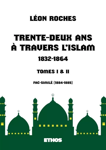 Trente-deux ans à travers l'Islam (1832-1864) - Léon Roches - ETHOS