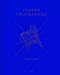 IGNACIO ACOSTA COPPER GEOGRAPHIES /ANGLAIS/ESPAGNOL