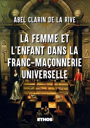 La Femme et l'Enfant dans la Franc-Maçonnerie universelle - Abel Clarin de La Rive - ETHOS