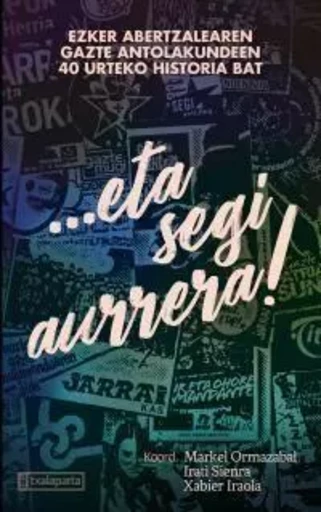 ...ETA SEGI AURRERA! - EZKER ABERTZALEAREN GAZTE ANTOLAKUNDEEN 40 URTEKO HISTORIA BAT -  ORMAZABAL, MARKEL - TXALAPARTA