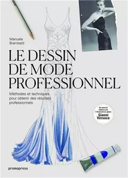 Le dessin de mode professionnel - MEthodes et techniques pour obtenir des rEsultats professionnels /