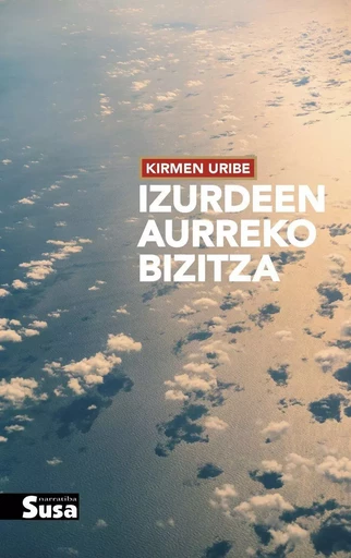 IZURDEEN AURREKO BIZITZA -  URIBE, KIRMEN - SUSA