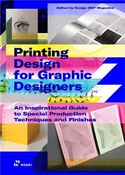 Printing Design for Graphic Designers An Inspirational Guide to Special Production Techniques and Fi